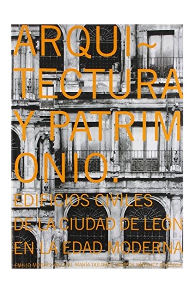 Arquitectura y patrimonio: edificios civiles de la ciudad de León en la edad moderna (Primera edición)
